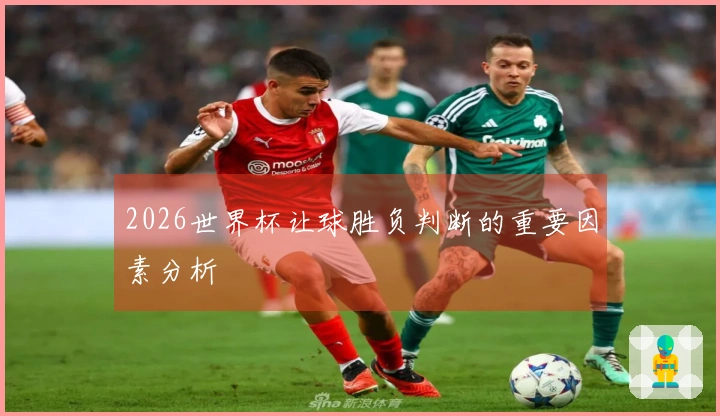2026世界杯让球胜负判断的重要因素分析