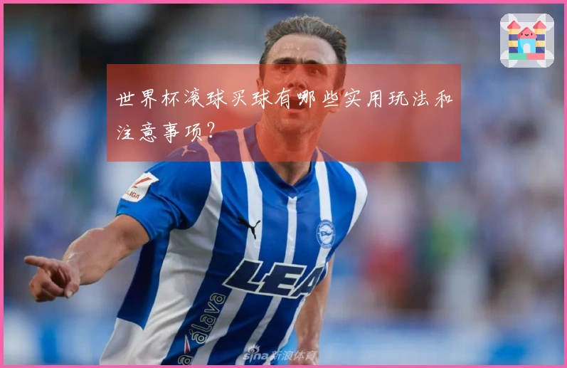 世界杯滚球买球有哪些实用玩法和注意事项？